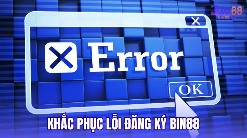 Cách khắc phục khi đăng ký BIN88 bị lỗi