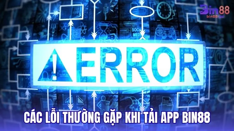 Một số lỗi thường gặp khi tải App BIN88