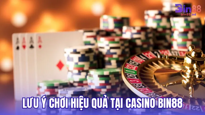Những lưu ý để chơi hiệu quả tại sảnh Casino BIN88